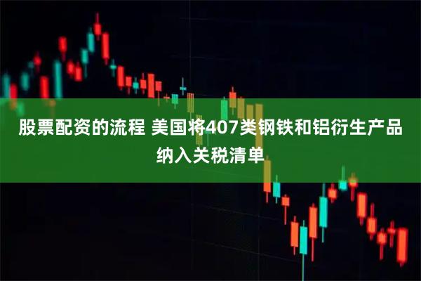 股票配资的流程 美国将407类钢铁和铝衍生产品纳入关税清单