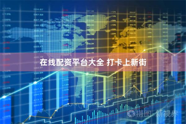 在线配资平台大全 打卡上新街