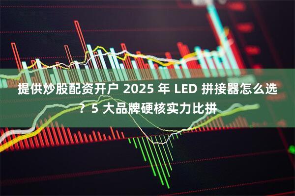 提供炒股配资开户 2025 年 LED 拼接器怎么选？5 大品牌硬核实力比拼