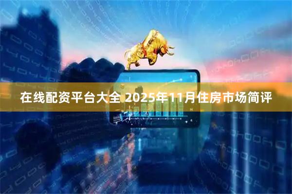 在线配资平台大全 2025年11月住房市场简评